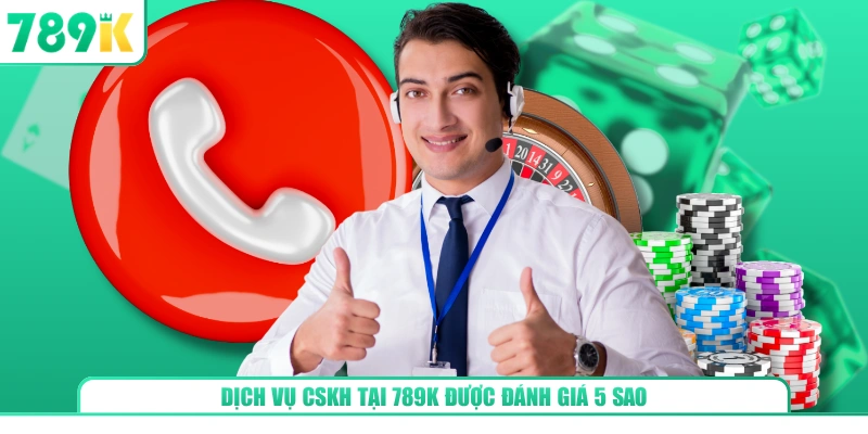 Dịch vụ CSKH tại 789K được đánh giá 5 sao